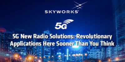 Skyworks: 5G New Radio Solutions: Revolutionary Applications Here Sooner Than You Think